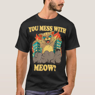You Mess With The Meow Funny Giant Cat Monster  T-Shirt