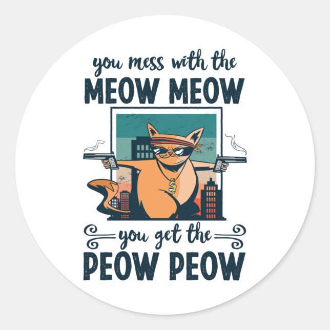You mess with the Meow Meow you get the Peow Peow Classic Round Sticker (Front)