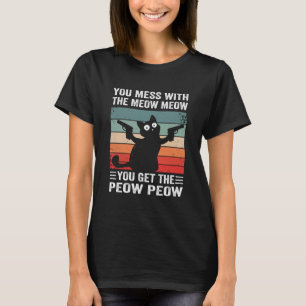 You Mess With The Meow Meow You Get This Peow Peow T-Shirt