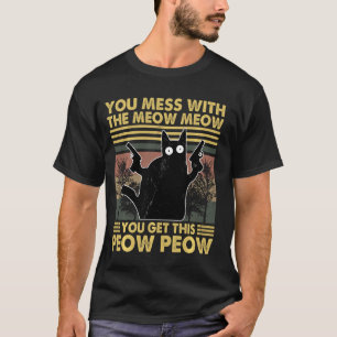 You Mess With The Meow Meow You Get This Peow Peow T-Shirt