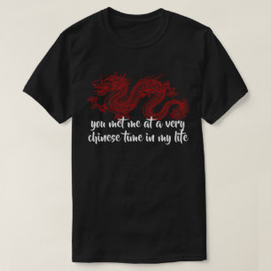 you met me at a very chinese time in my life T-Shirt
