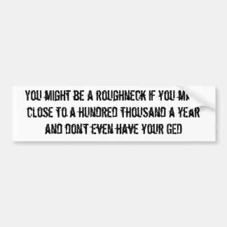 You might be a roughneck...hundred grand bump stic bumper sticker