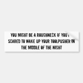 You might be a roughneck...toolpusher bump sticker