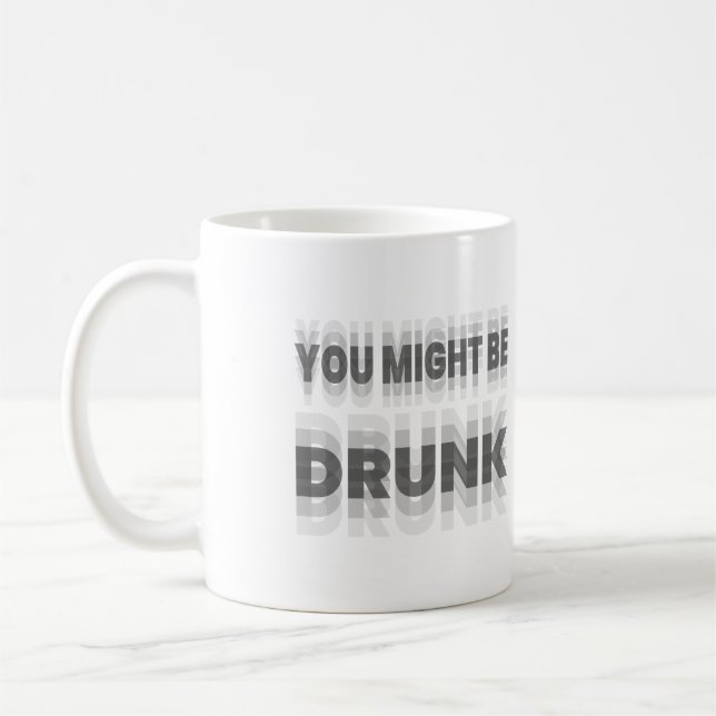You Might Be Drunk Coffee Mug (Left)