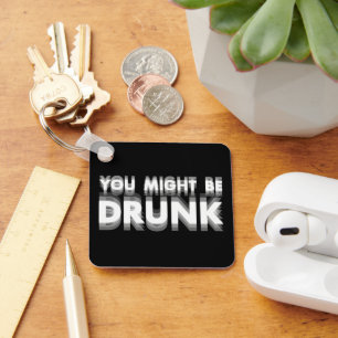 You Might Be Drunk Funny Drinking Humour Keychain