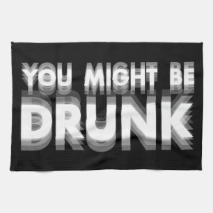 You Might Be Drunk Funny Drinking Humour Kitchen Towel
