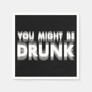 You Might Be Drunk Funny Drinking Humour Napkin