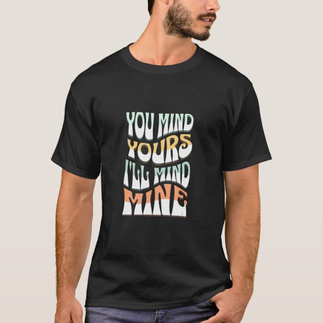 You Mind Yours I'll Mind Mines  Mind Your Business T-Shirt (Front)