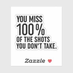 You Miss 100% Of The Shots You Don't Take