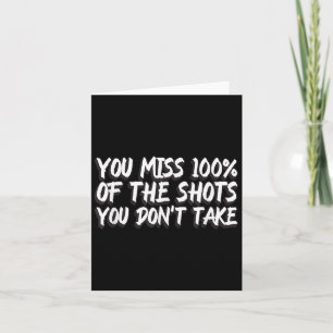 You Miss 100% Of The Shots You Don't Take Motivati Card