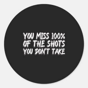You Miss 100% Of The Shots You Don't Take Motivati Classic Round Sticker