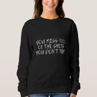 You Miss 100 Of The Shots You Don't Take Sweatshirt