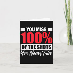 You Miss 100% Of The Shots You Never Take Motivati Card