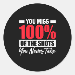 You Miss 100% Of The Shots You Never Take Motivati Classic Round Sticker