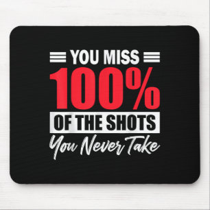 You Miss 100% Of The Shots You Never Take Motivati Mouse Pad
