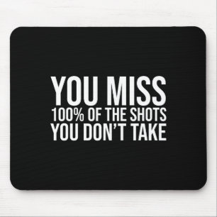 You Miss 100 Percent Of The Shots You Don't Take Mouse Pad