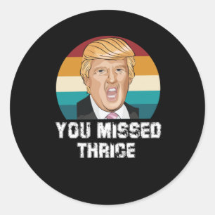 You Missed Thrice Trump Sticker4 Classic Round Sticker