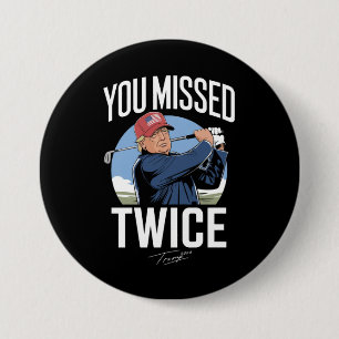You Missed Twice Golf 2024 Vote Trump Missed Me  3 Inch Round Button