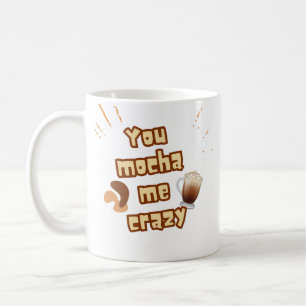 You mocha me crazy funny coffee quote Mug