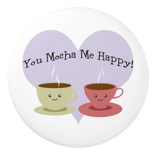 You Mocha Me Happy Ceramic Knob (Front)