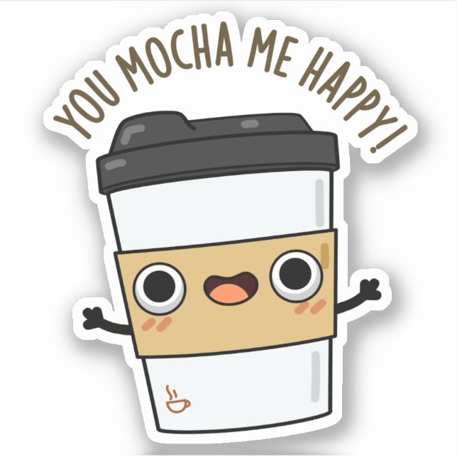 You Mocha Me Happy Funny Coffee Pun  (Front)