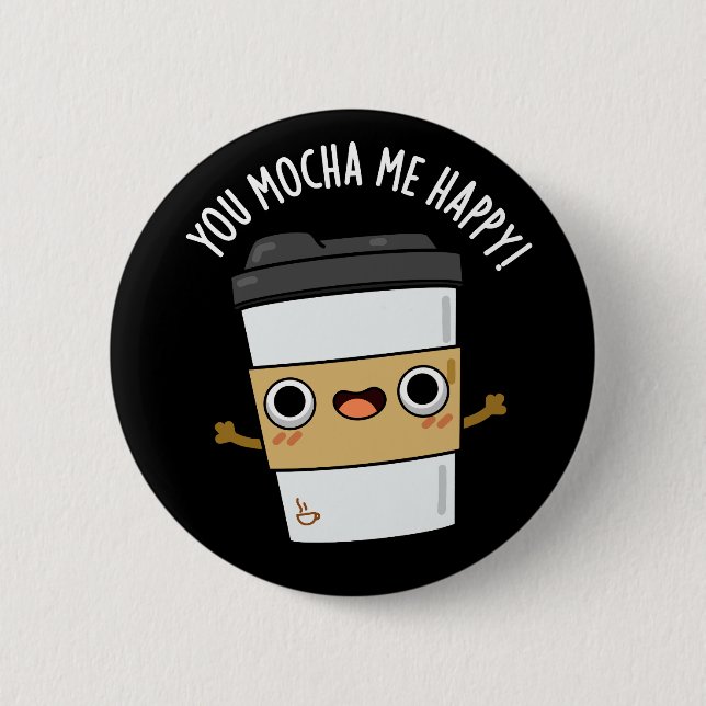 You Mocha Me Happy Funny Coffee Pun Dark BG 2 Inch Round Button (Front)