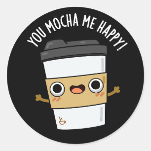 You Mocha Me Happy Funny Coffee Pun Dark BG Classic Round Sticker