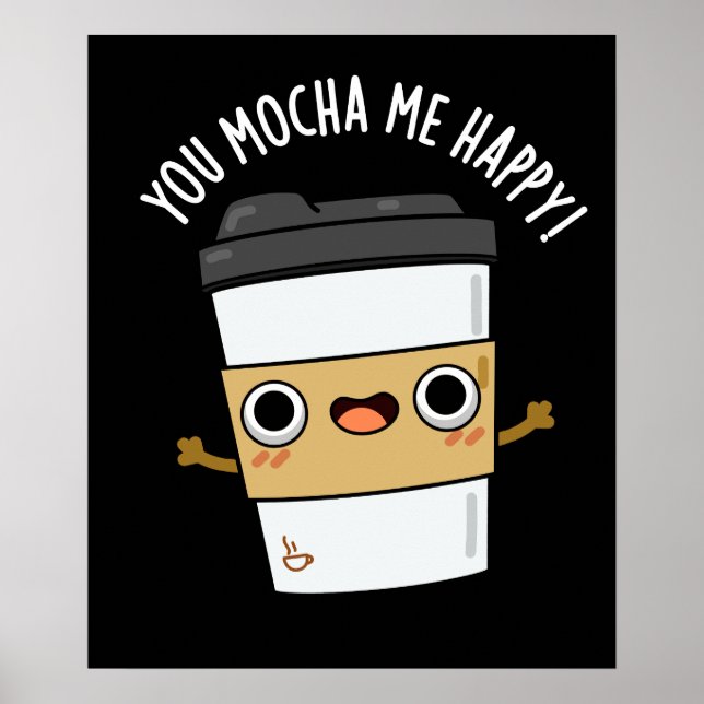 You Mocha Me Happy Funny Coffee Pun Dark BG Poster (Front)