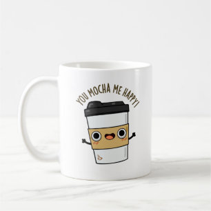 You Mocha Me Happy Funny Coffee Pun  Mug