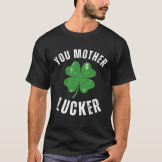 You Mother Lucker St Patrick s Day Offensive  Sham T-Shirt