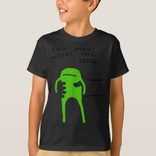 You Must Accept The Frog Funny Meme Saying Quote  T-Shirt