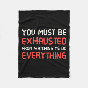 You Must Be Exhausted From Watching Me Do Everythi Fleece Blanket