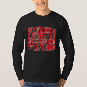 You Must Be Exhausted From Watching Me Do Everythi T-Shirt