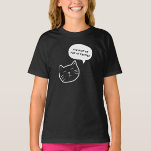 YOU MUST BE FUN AY PARTIES FUNNY CAT SPEECH BUBBLE T-Shirt