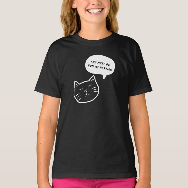 YOU MUST BE FUN AY PARTIES FUNNY CAT SPEECH BUBBLE T-Shirt (Front)
