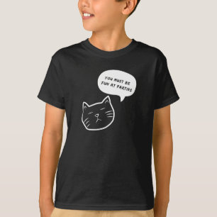 YOU MUST BE FUN AY PARTIES FUNNY CAT SPEECH BUBBLE T-Shirt