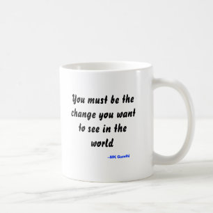 You must be the change you want to see in the w... coffee mug