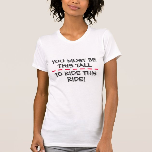 YOU MUST BE THIS TALL TO RIDE THIS RIDE T Shirt Zazzle