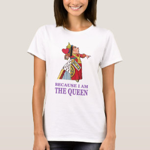 YOU MUST DO WHAT I SAY BECAUSE I AM THE QUEEN T-Shirt