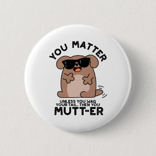 You Mutter Funny Positive Dog Pun  2 Inch Round Button