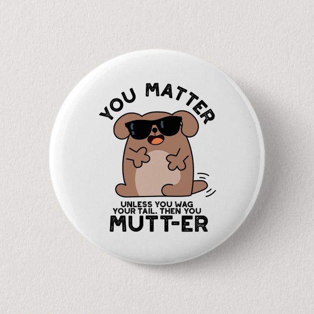You Mutter Funny Positive Dog Pun  2 Inch Round Button (Front)