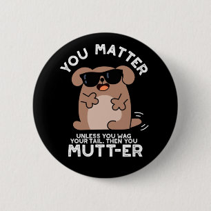You Mutter Funny Positive Dog Pun  2 Inch Round Button