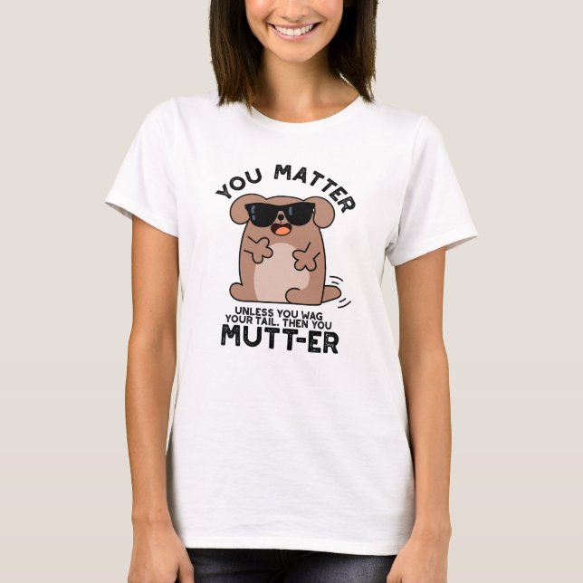 You Mutter Funny Positive Dog Pun  T-Shirt (Front)