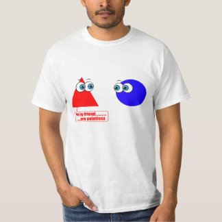 You my friend... are pointless T-Shirt