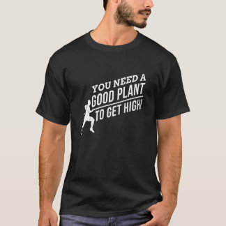 You nedd a Good Plant to get High for Pole Vault F T-Shirt