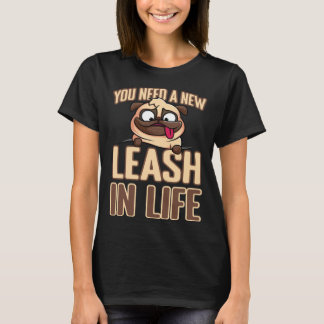 You Need A New Leash In Life T-Shirt