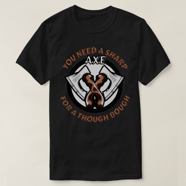 You Need A Sharp AXE For A Tough Bough Classic TSh T-Shirt (Design Front)