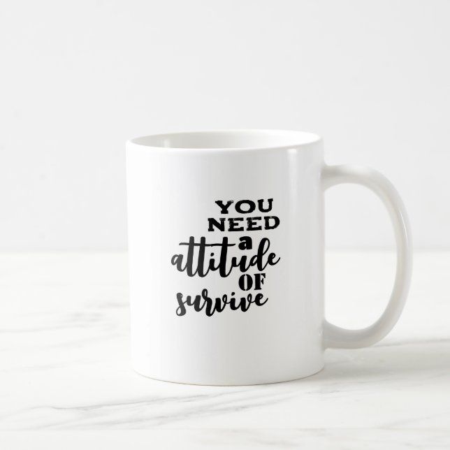 You need an attitude of survive coffee mug (Right)