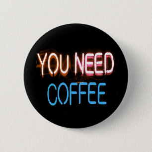 You need coffee, Caffine Neon Sign 2 Inch Round Button