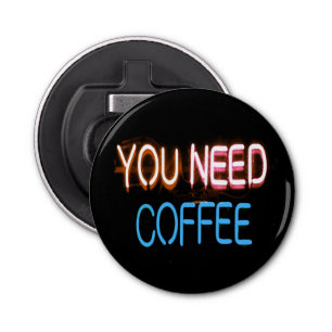 You need coffee, Caffine Neon Sign Bottle Opener